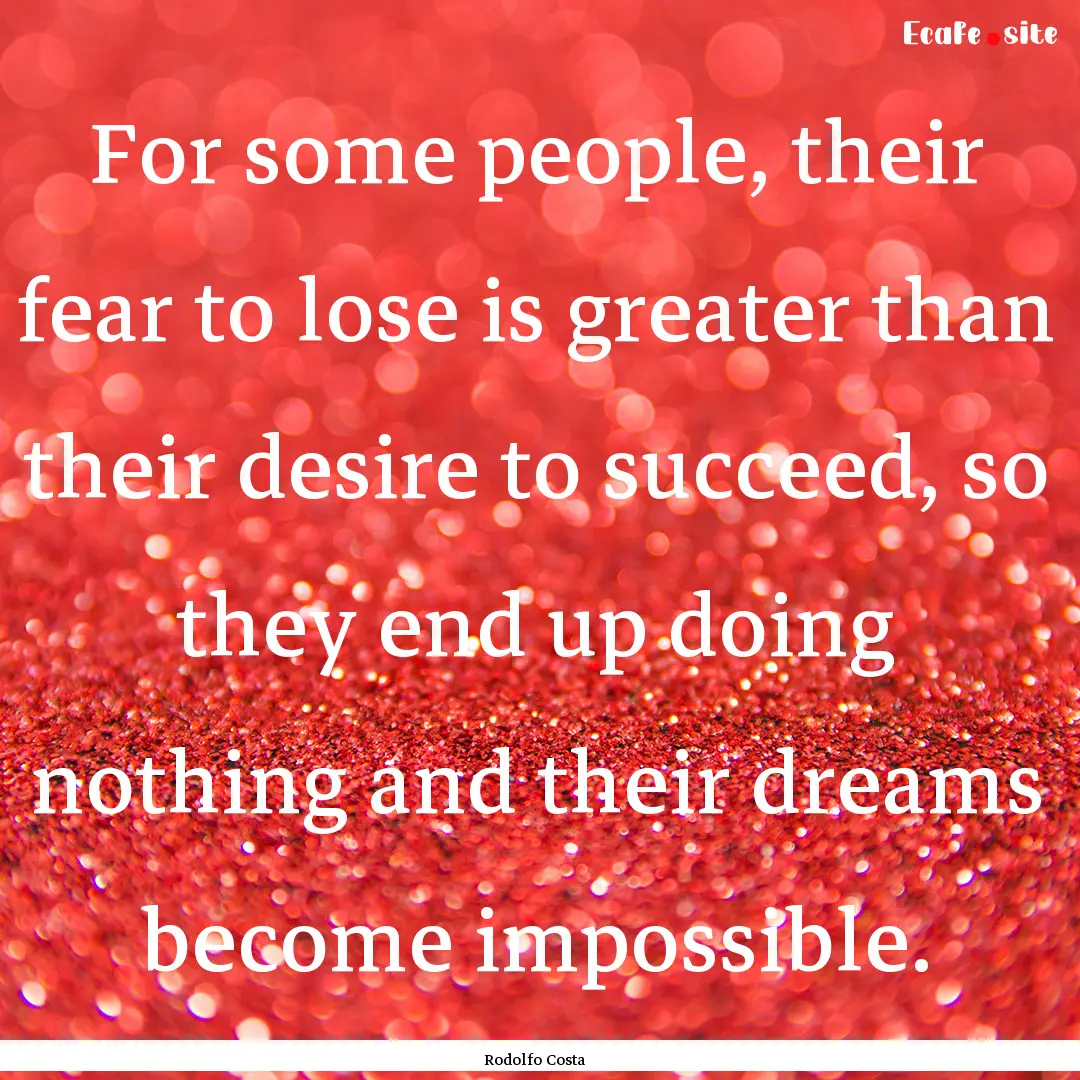 For some people, their fear to lose is greater.... : Quote by Rodolfo Costa