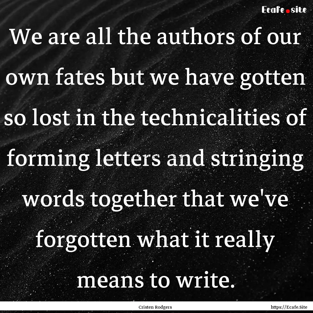 We are all the authors of our own fates but.... : Quote by Cristen Rodgers