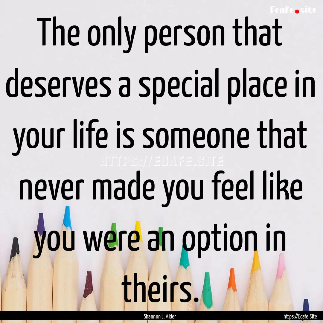 The only person that deserves a special place.... : Quote by Shannon L. Alder