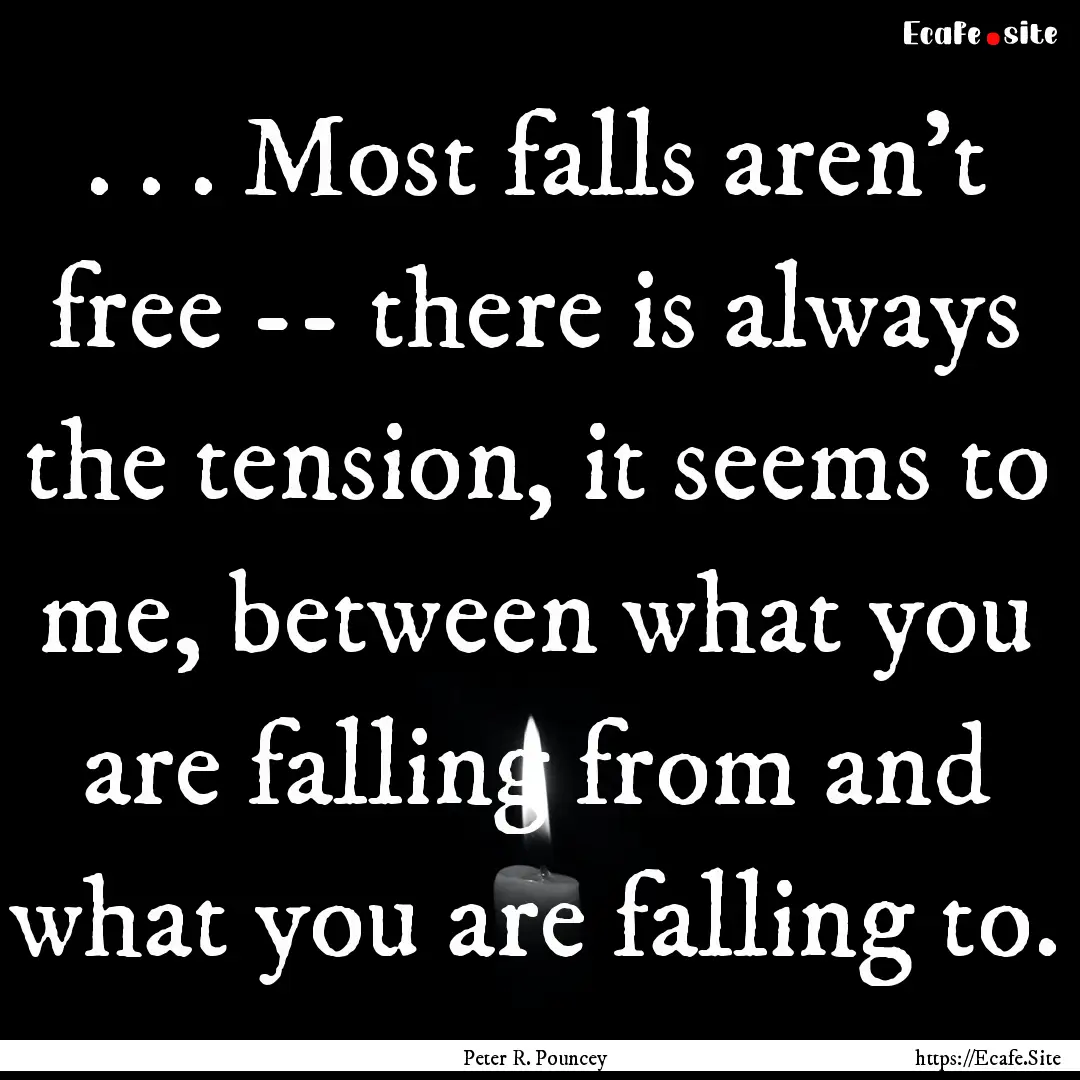 . . . Most falls aren't free -- there is.... : Quote by Peter R. Pouncey