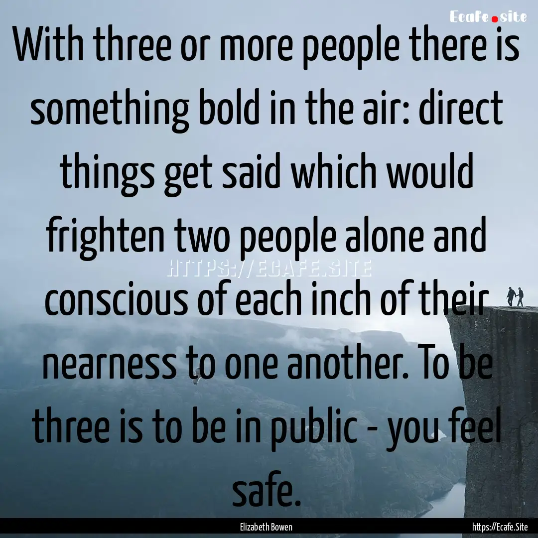 With three or more people there is something.... : Quote by Elizabeth Bowen