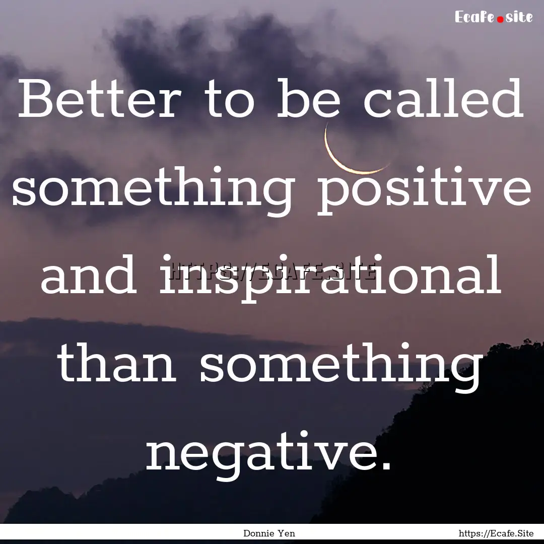 Better to be called something positive and.... : Quote by Donnie Yen