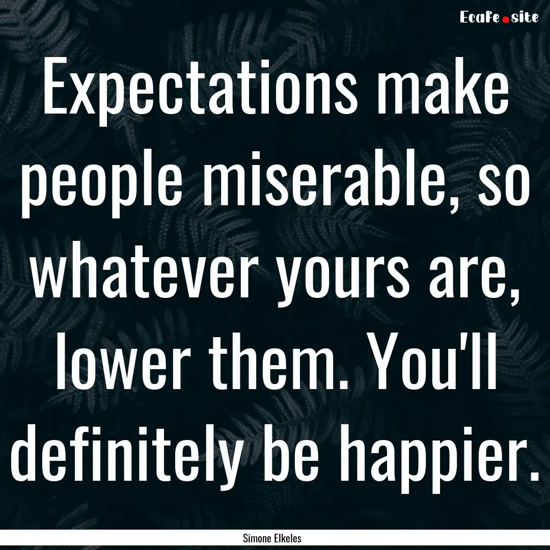 Expectations make people miserable, so whatever.... : Quote by Simone Elkeles