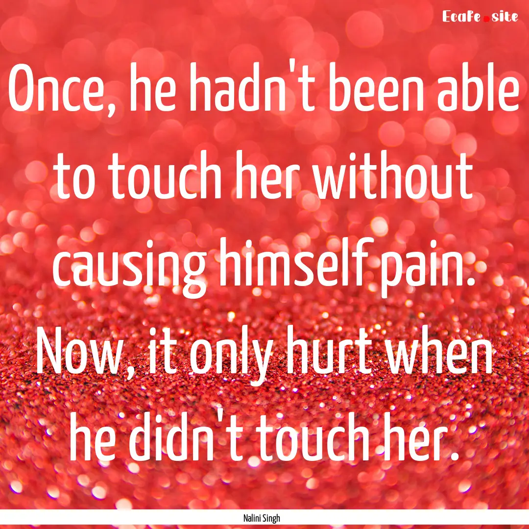 Once, he hadn't been able to touch her without.... : Quote by Nalini Singh