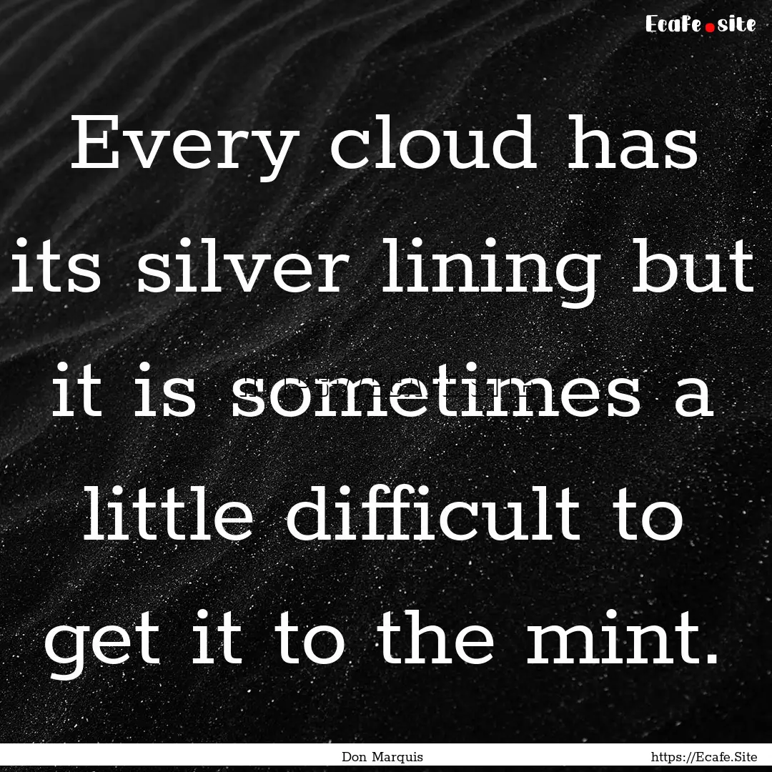 Every cloud has its silver lining but it.... : Quote by Don Marquis