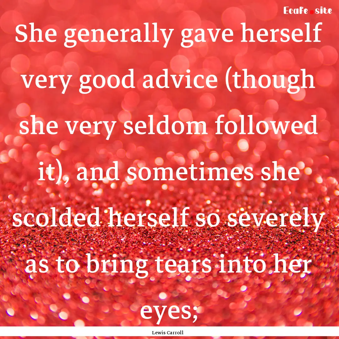 She generally gave herself very good advice.... : Quote by Lewis Carroll