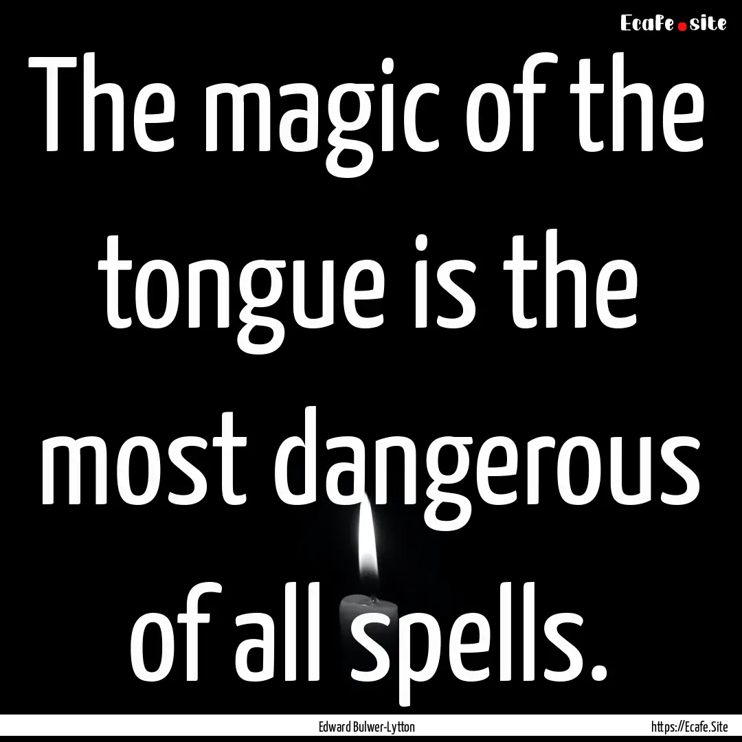 The magic of the tongue is the most dangerous.... : Quote by Edward Bulwer-Lytton