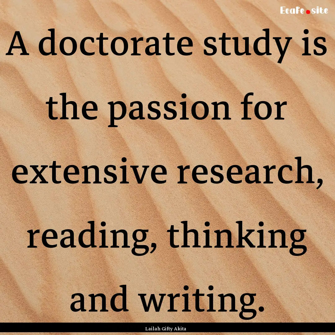 A doctorate study is the passion for extensive.... : Quote by Lailah Gifty Akita