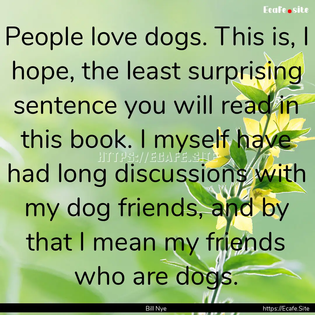 People love dogs. This is, I hope, the least.... : Quote by Bill Nye