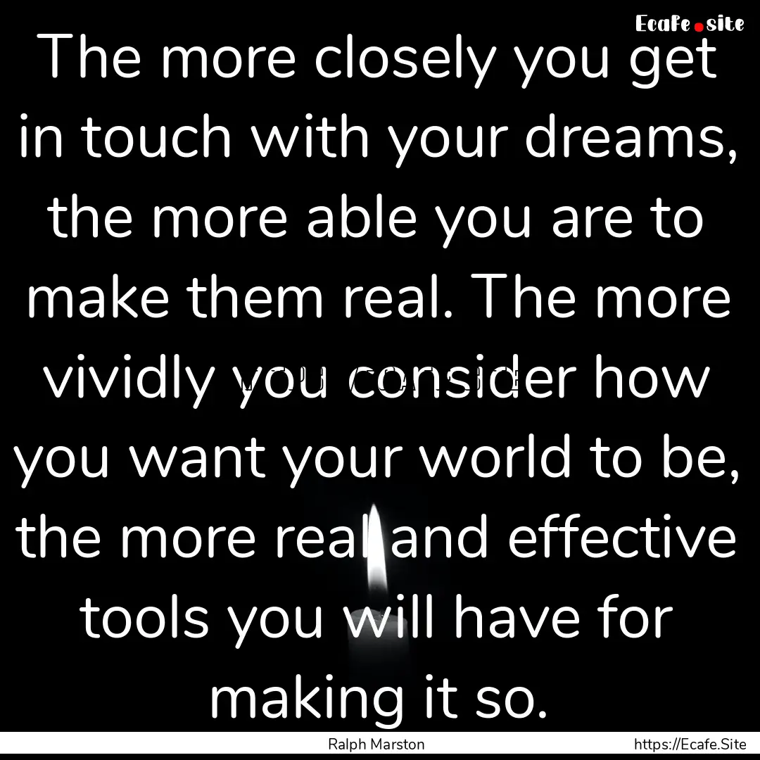 The more closely you get in touch with your.... : Quote by Ralph Marston