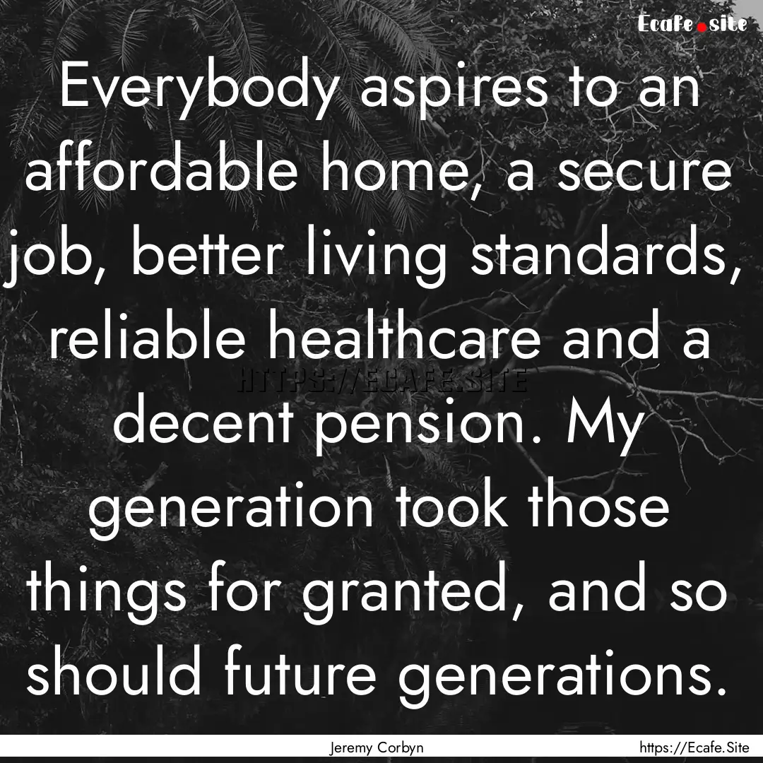 Everybody aspires to an affordable home,.... : Quote by Jeremy Corbyn