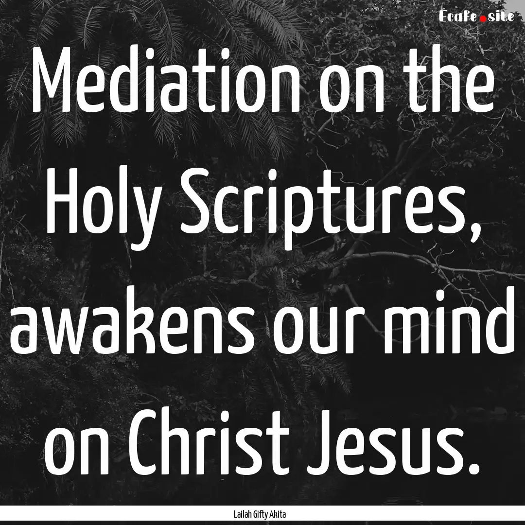 Mediation on the Holy Scriptures, awakens.... : Quote by Lailah Gifty Akita