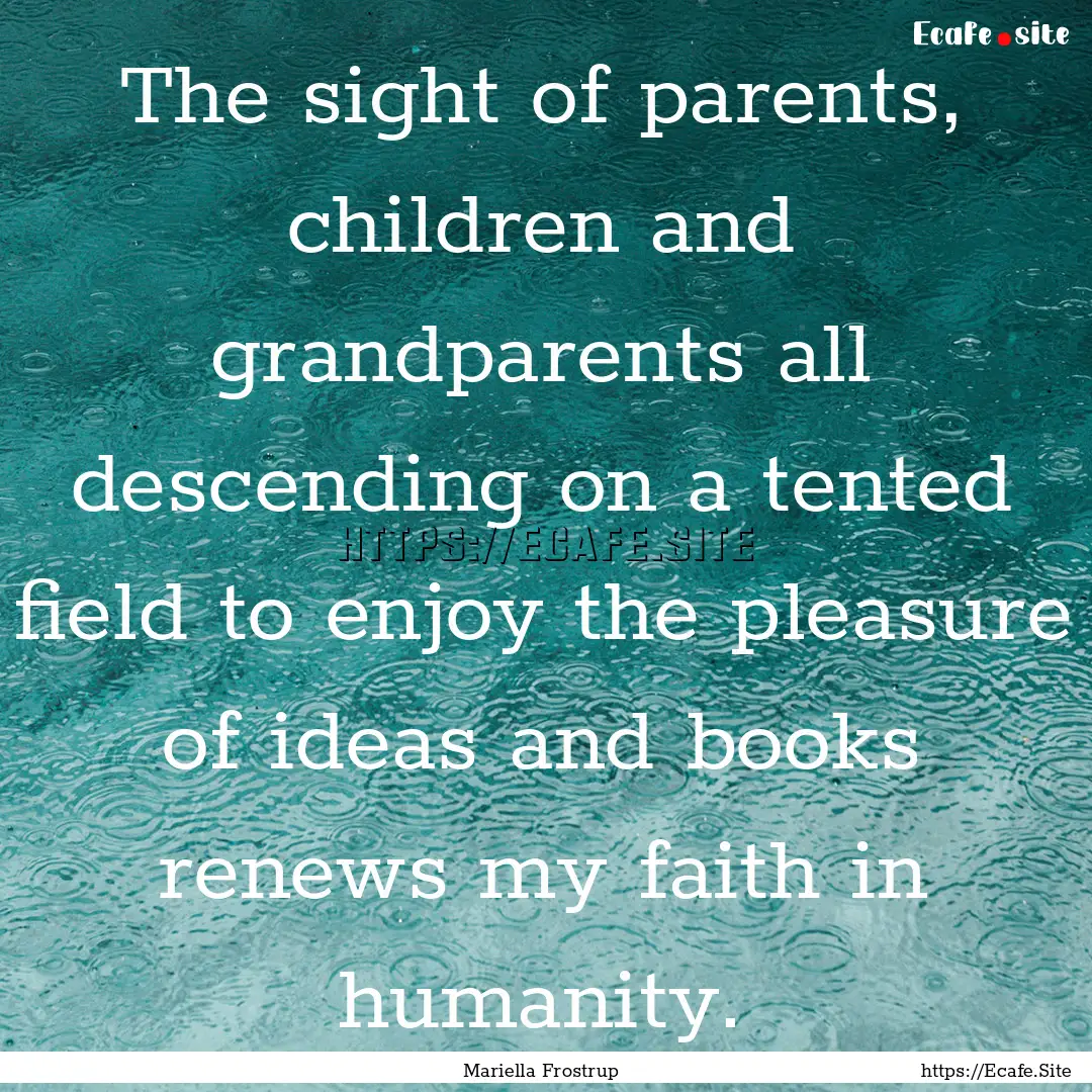 The sight of parents, children and grandparents.... : Quote by Mariella Frostrup