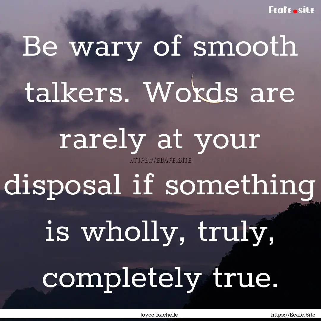 Be wary of smooth talkers. Words are rarely.... : Quote by Joyce Rachelle