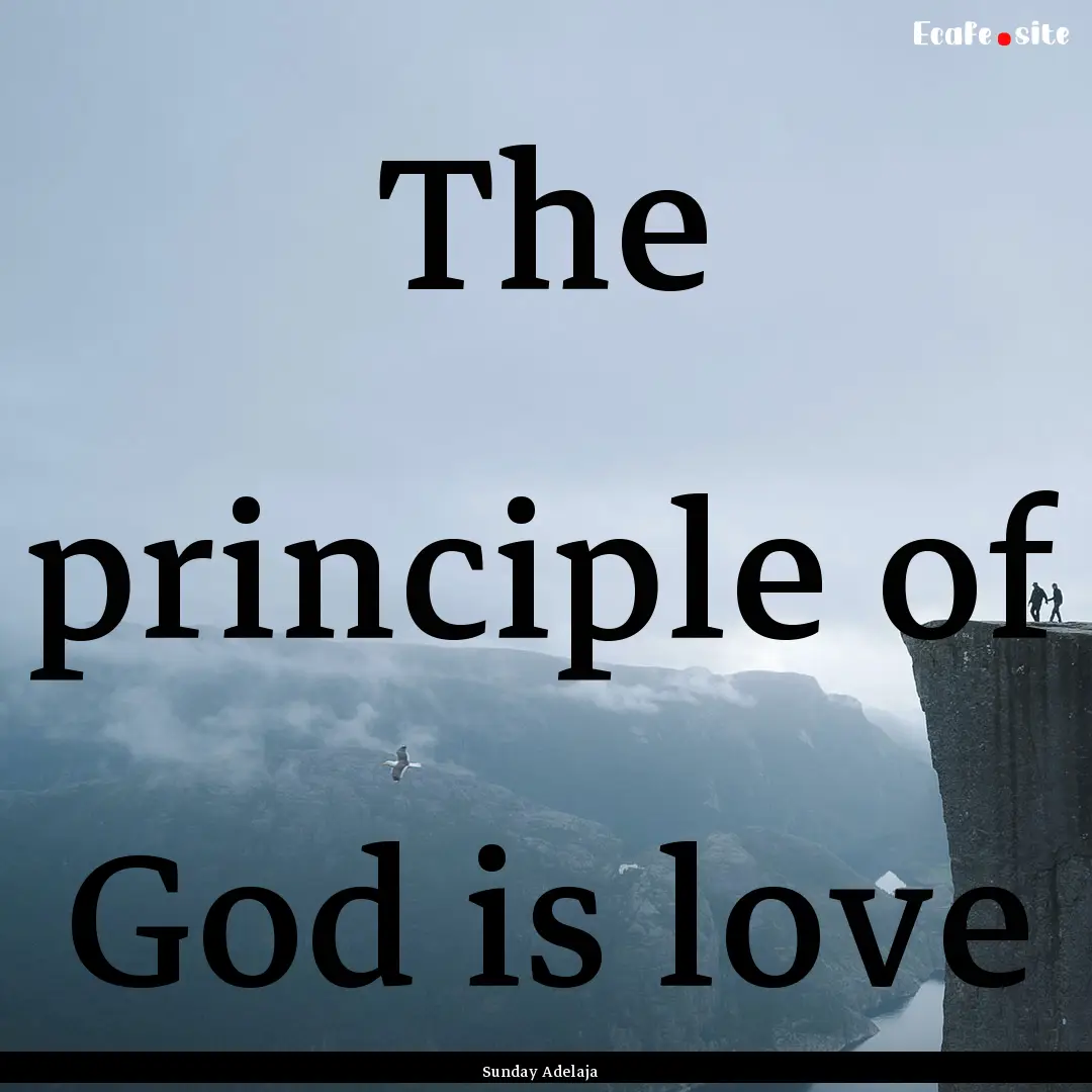 The principle of God is love : Quote by Sunday Adelaja