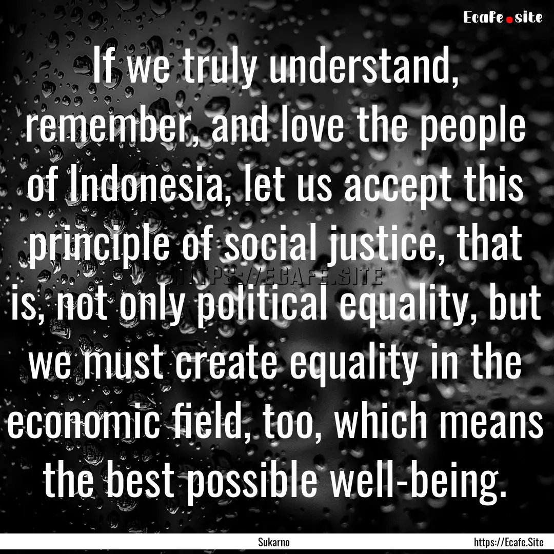 If we truly understand, remember, and love.... : Quote by Sukarno