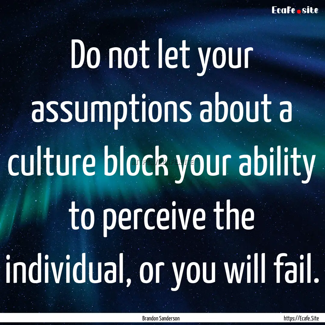 Do not let your assumptions about a culture.... : Quote by Brandon Sanderson