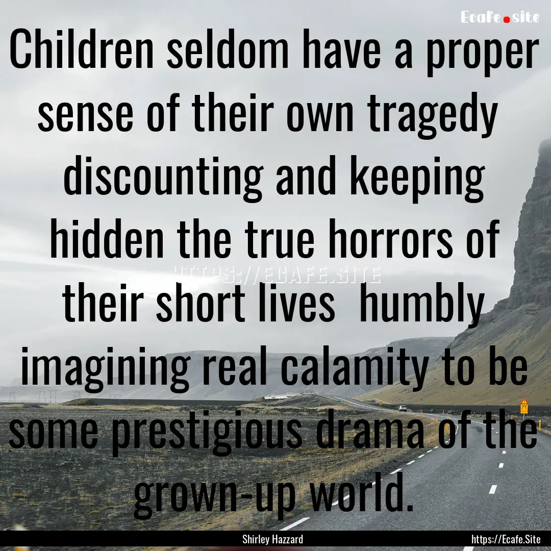 Children seldom have a proper sense of their.... : Quote by Shirley Hazzard