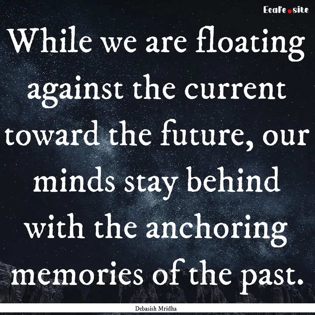 While we are floating against the current.... : Quote by Debasish Mridha