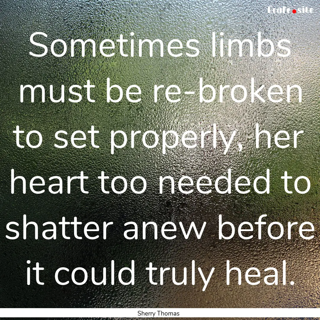 Sometimes limbs must be re-broken to set.... : Quote by Sherry Thomas