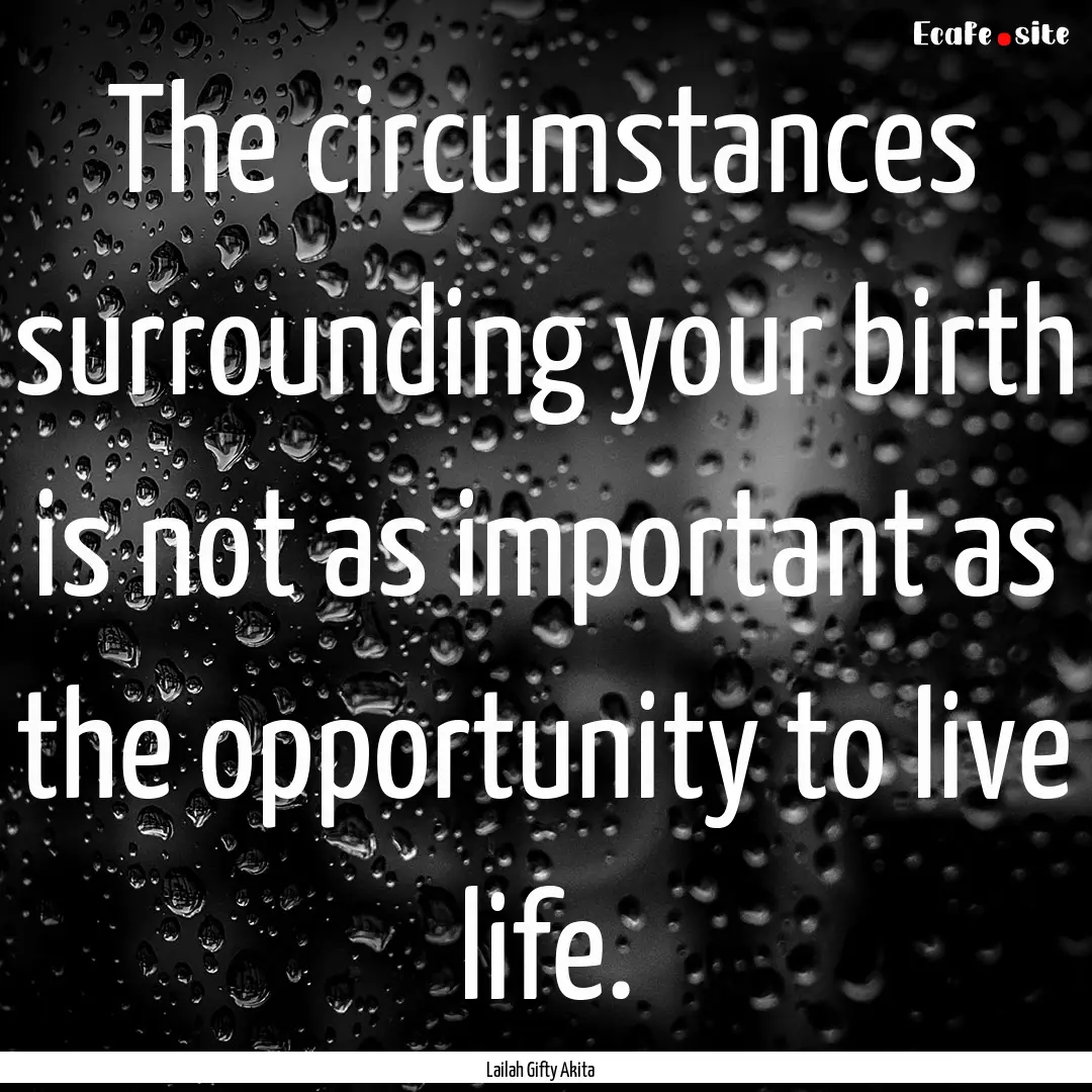 The circumstances surrounding your birth.... : Quote by Lailah Gifty Akita