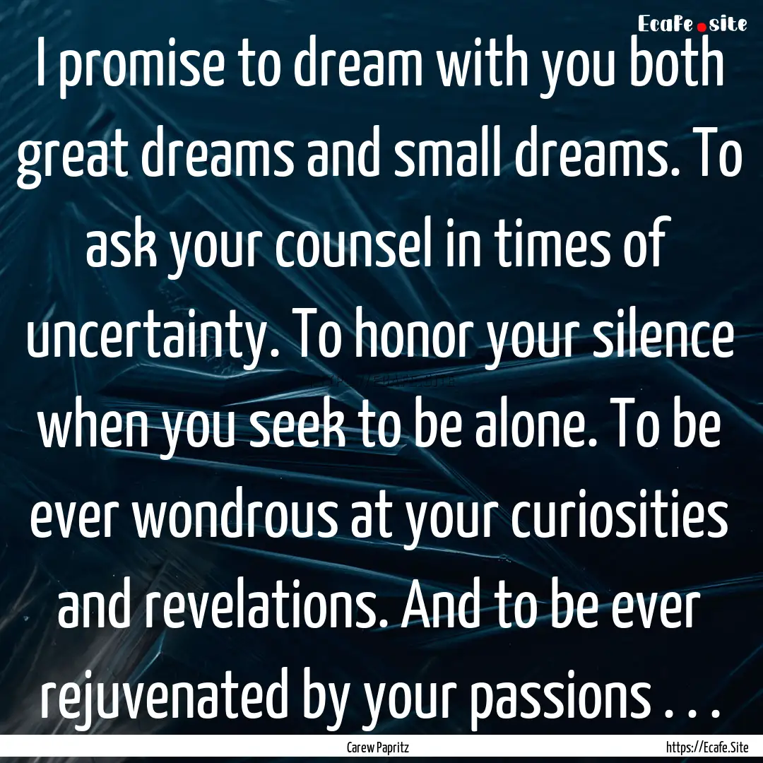 I promise to dream with you both great dreams.... : Quote by Carew Papritz