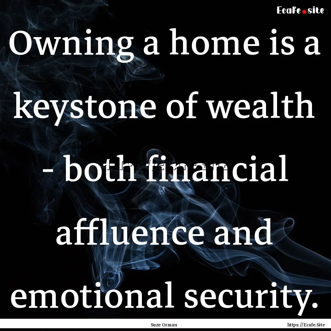 Owning a home is a keystone of wealth - both.... : Quote by Suze Orman