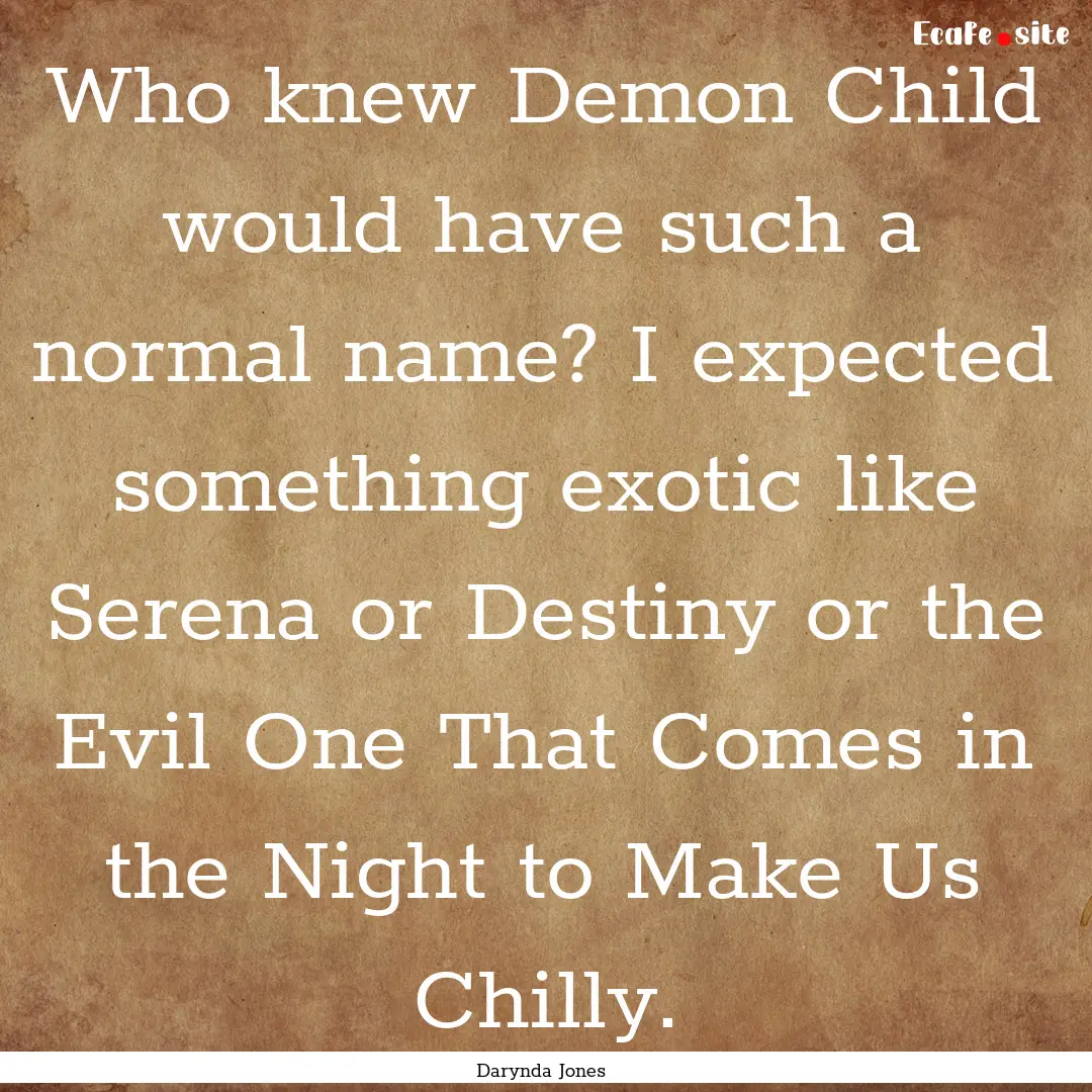 Who knew Demon Child would have such a normal.... : Quote by Darynda Jones