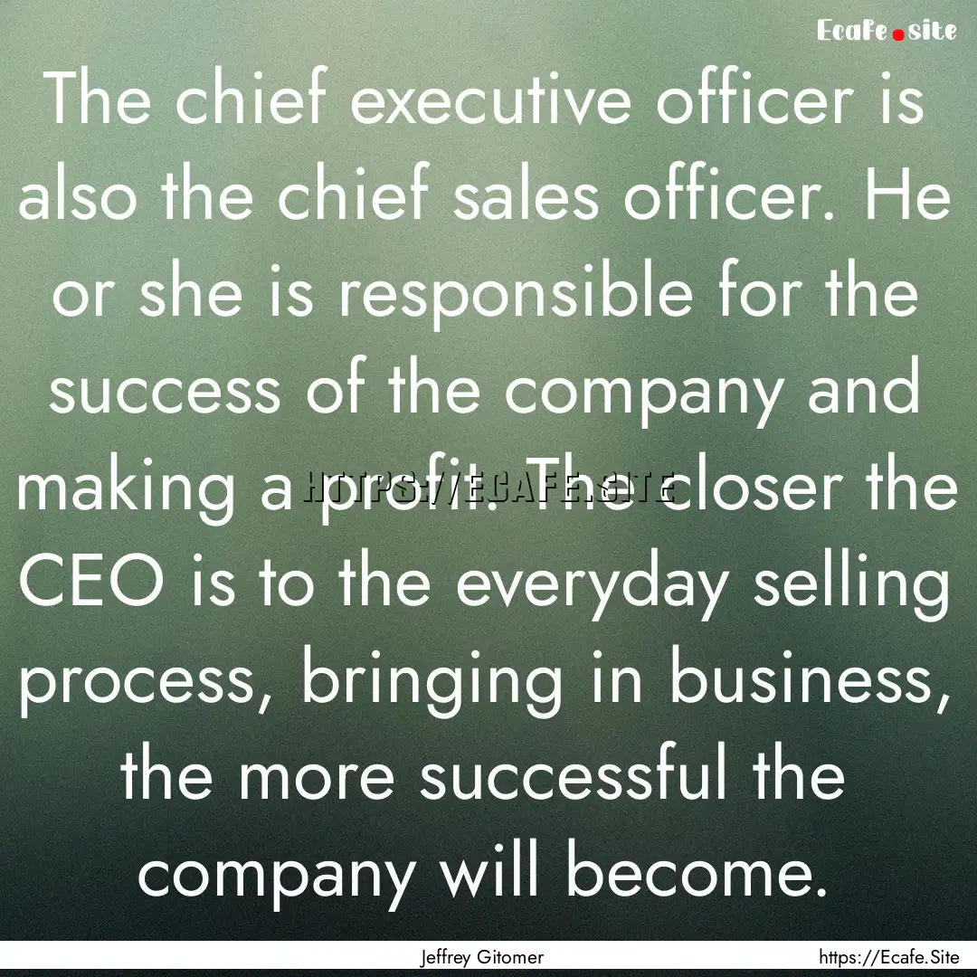 The chief executive officer is also the chief.... : Quote by Jeffrey Gitomer