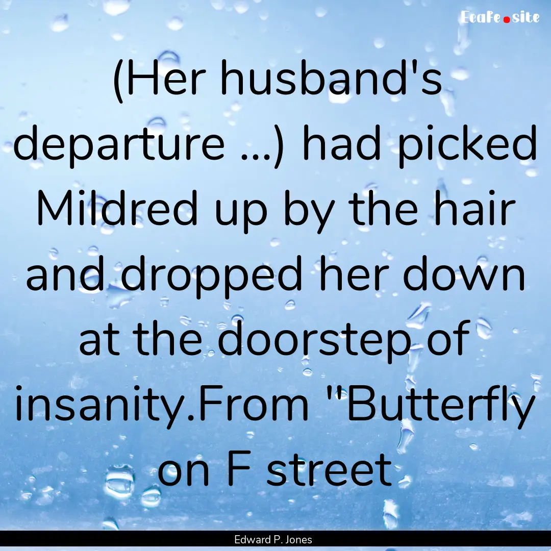 (Her husband's departure ...) had picked.... : Quote by Edward P. Jones