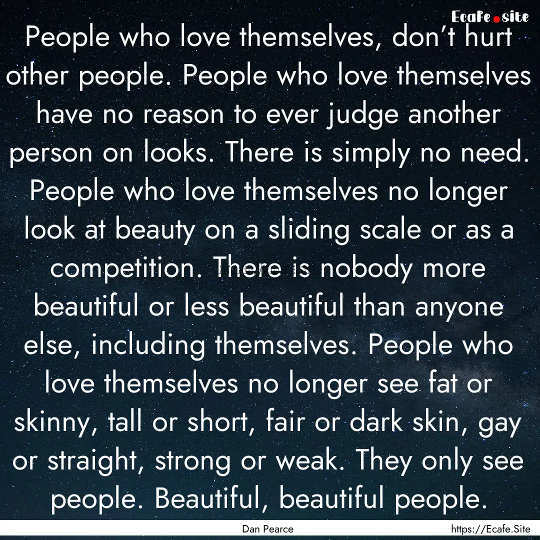 People who love themselves, don’t hurt.... : Quote by Dan Pearce