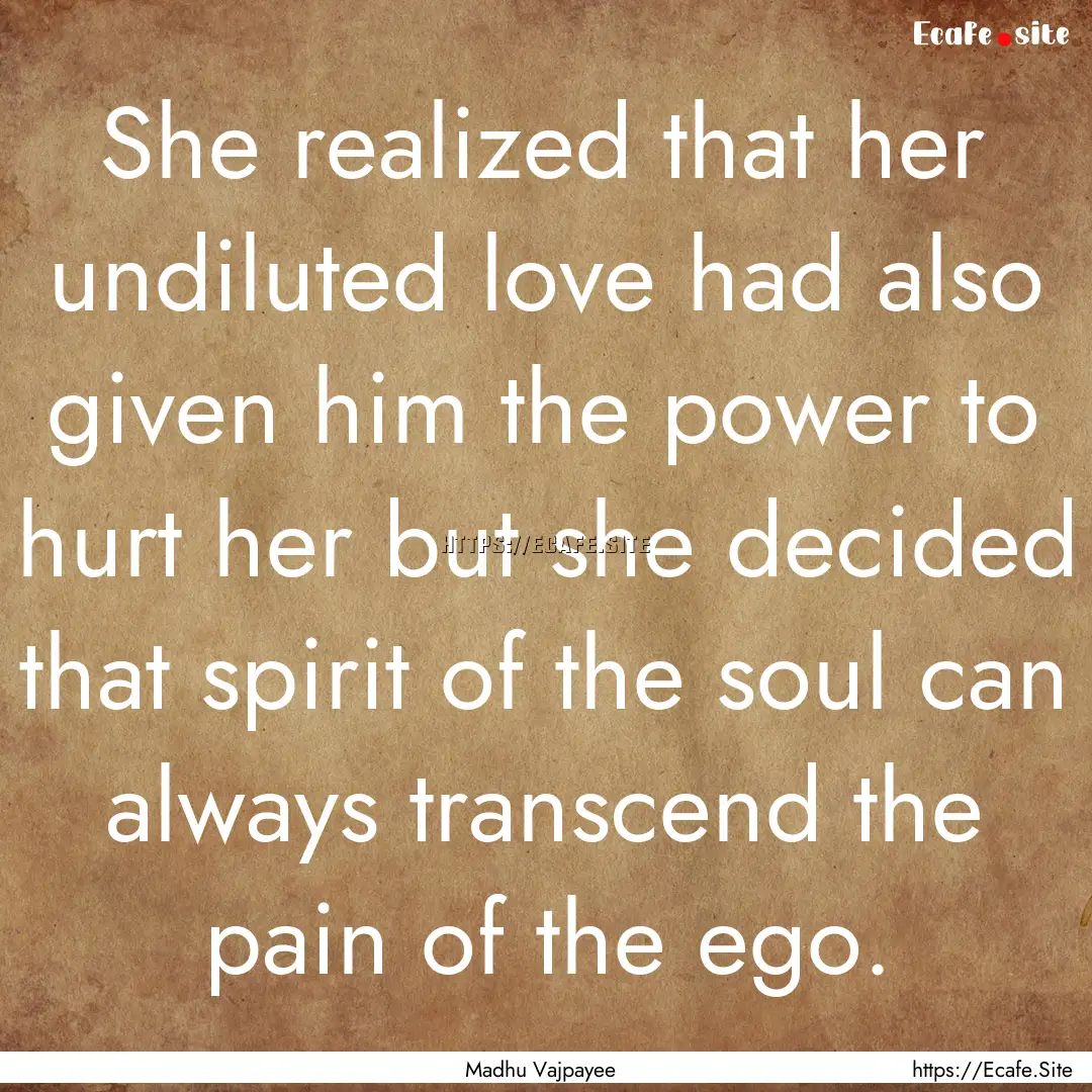 She realized that her undiluted love had.... : Quote by Madhu Vajpayee