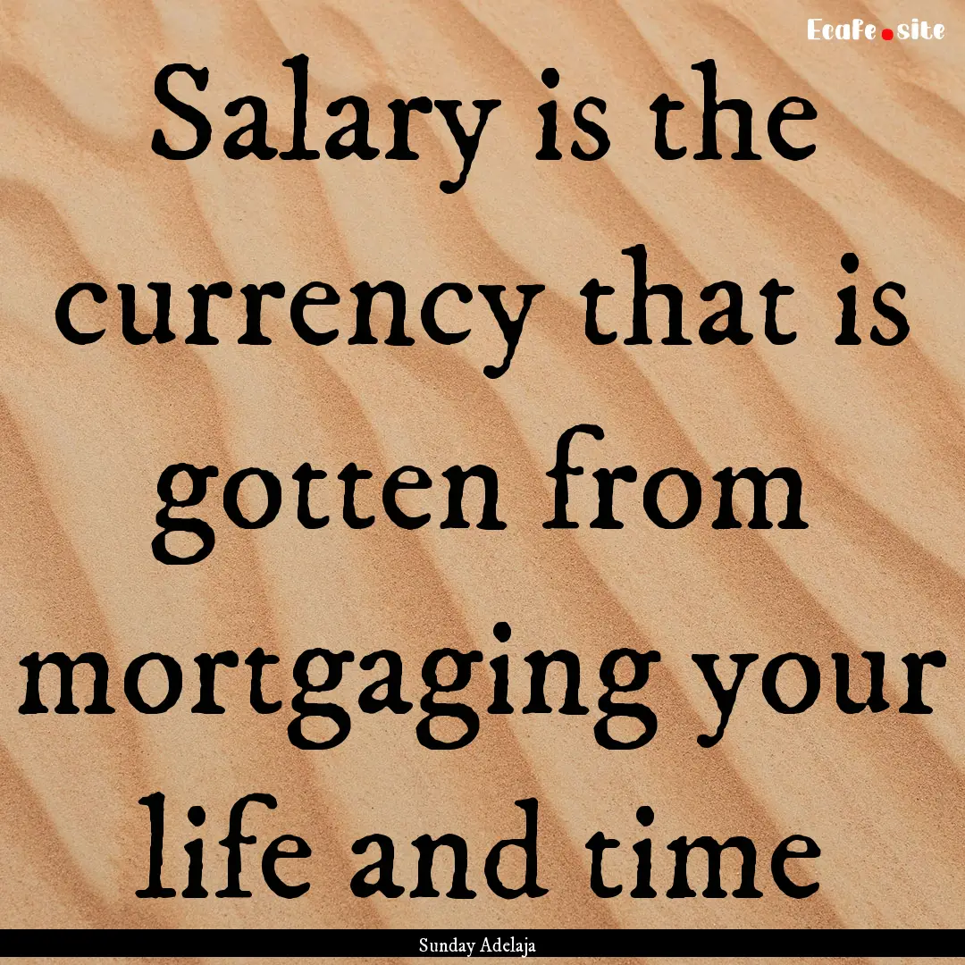 Salary is the currency that is gotten from.... : Quote by Sunday Adelaja