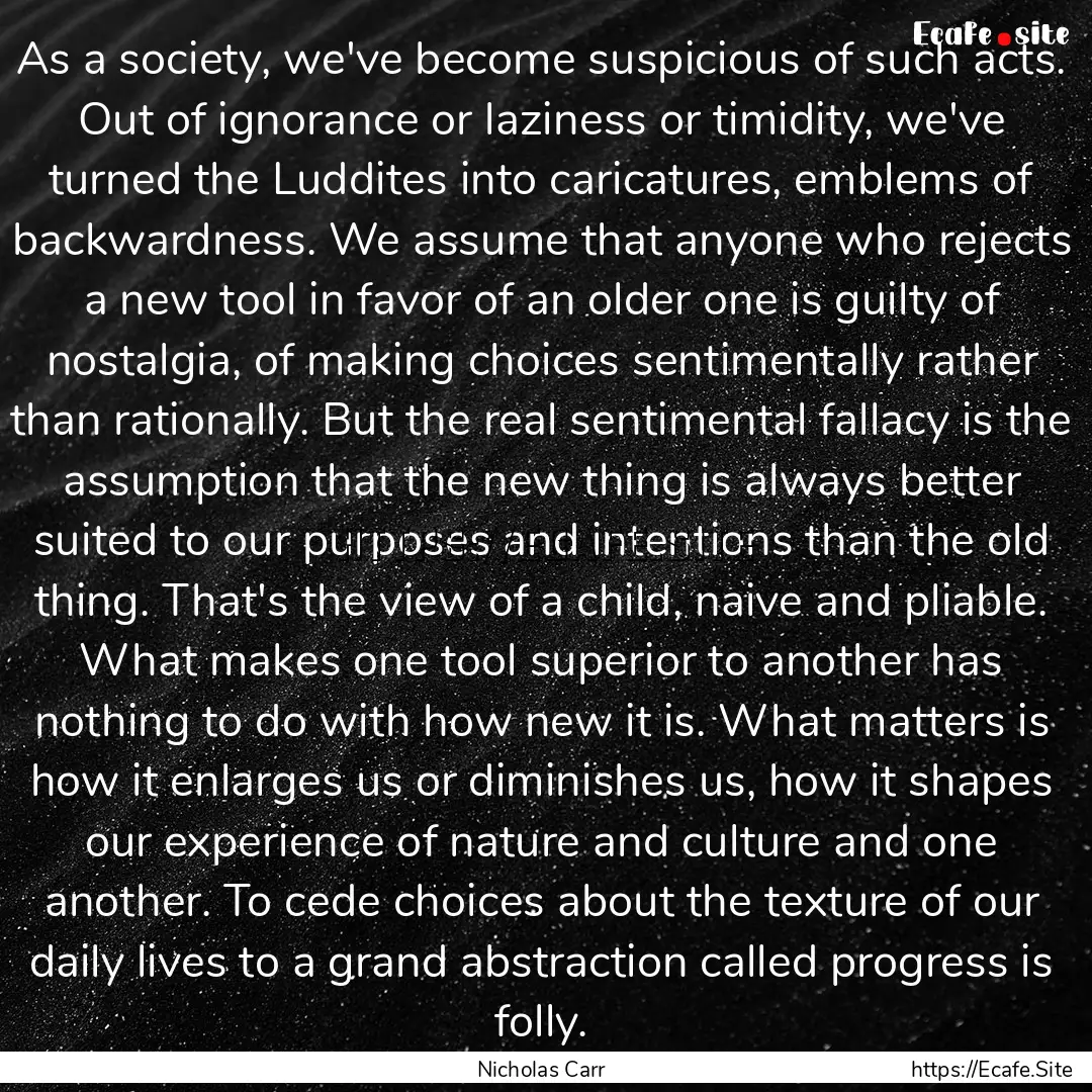 As a society, we've become suspicious of.... : Quote by Nicholas Carr