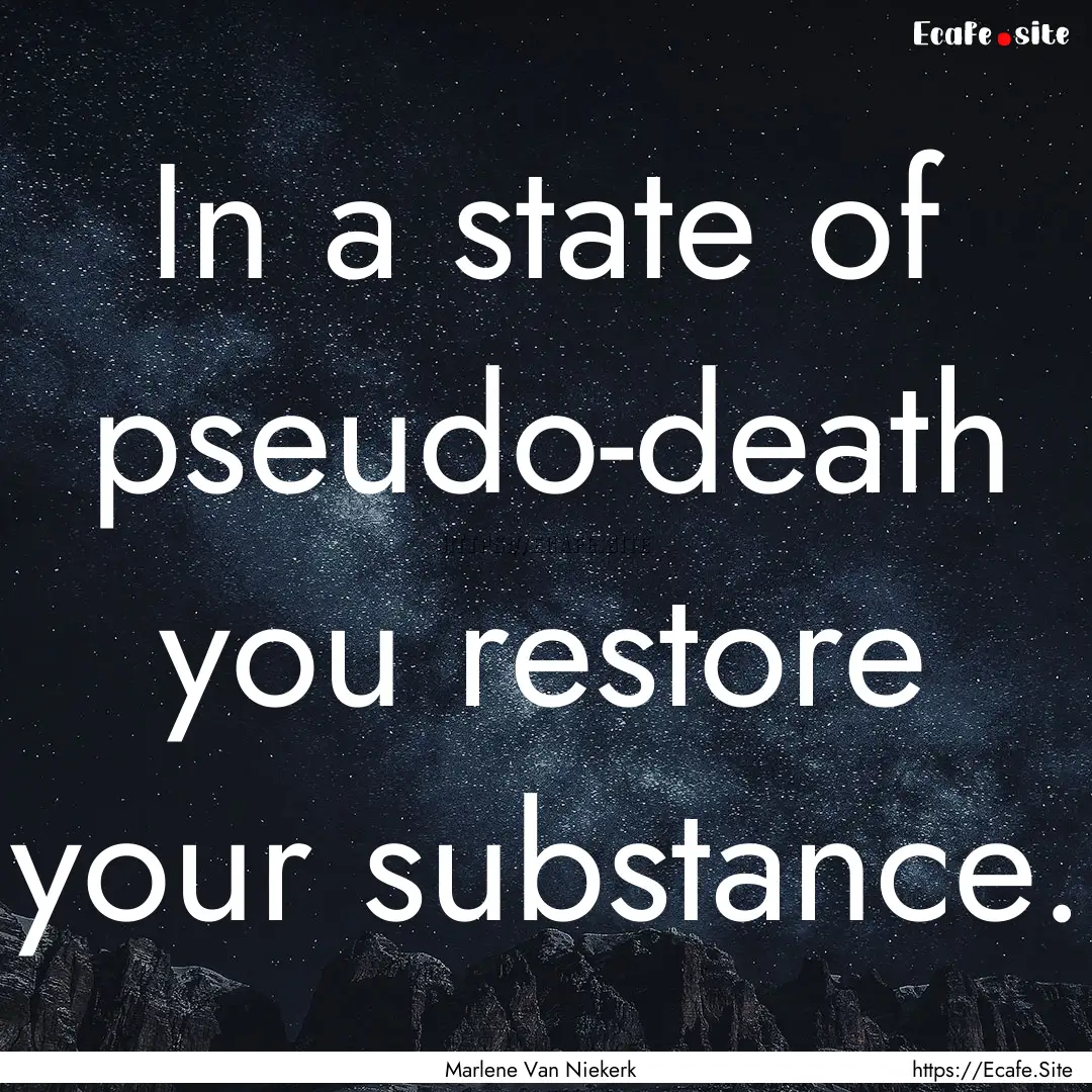 In a state of pseudo-death you restore your.... : Quote by Marlene Van Niekerk