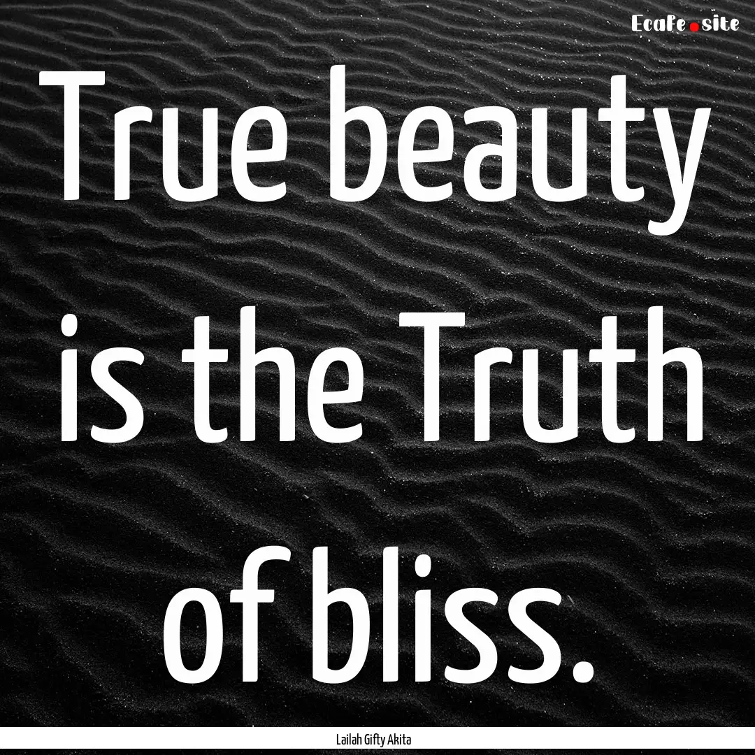 True beauty is the Truth of bliss. : Quote by Lailah Gifty Akita