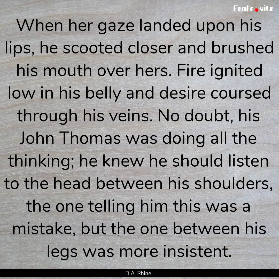 When her gaze landed upon his lips, he scooted.... : Quote by D.A. Rhine