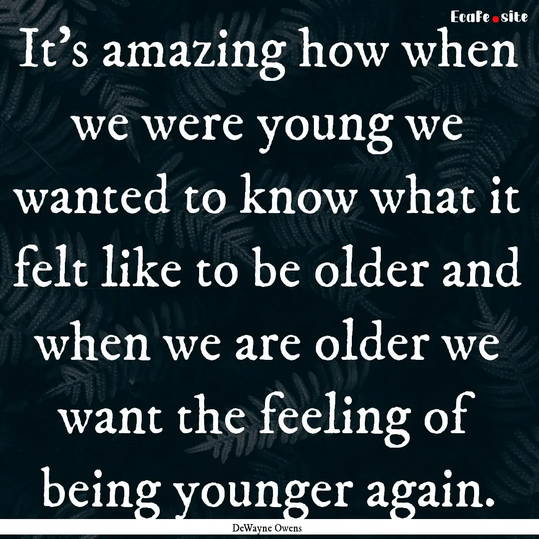 It’s amazing how when we were young we.... : Quote by DeWayne Owens