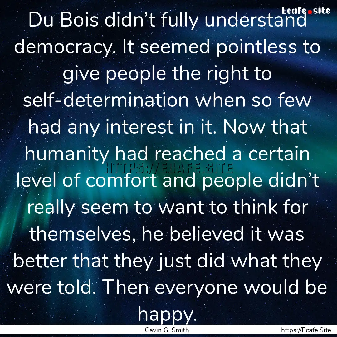 Du Bois didn’t fully understand democracy..... : Quote by Gavin G. Smith