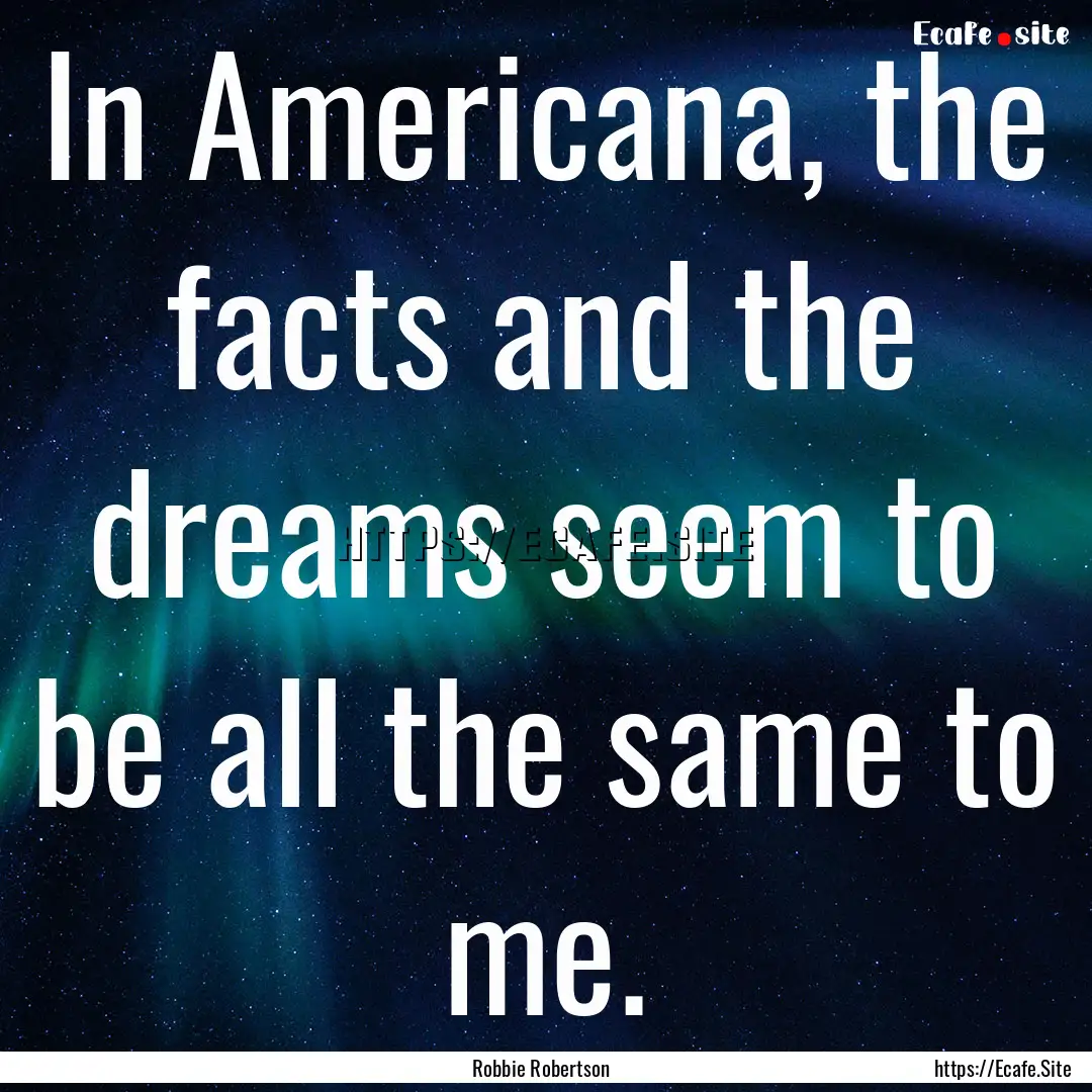 In Americana, the facts and the dreams seem.... : Quote by Robbie Robertson