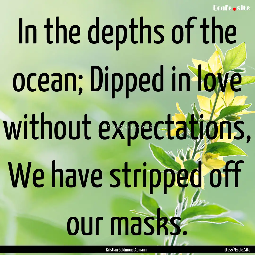 In the depths of the ocean; Dipped in love.... : Quote by Kristian Goldmund Aumann