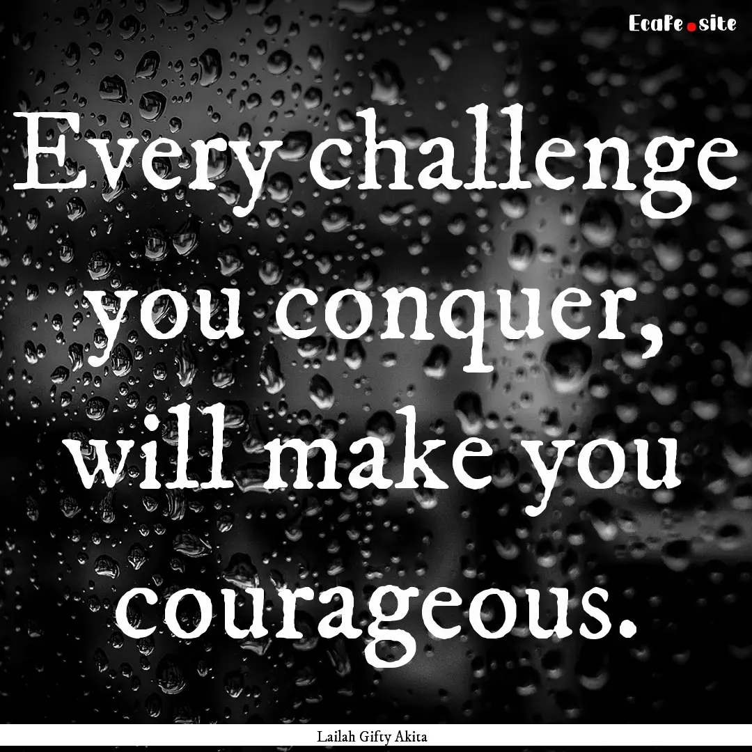 Every challenge you conquer, will make you.... : Quote by Lailah Gifty Akita