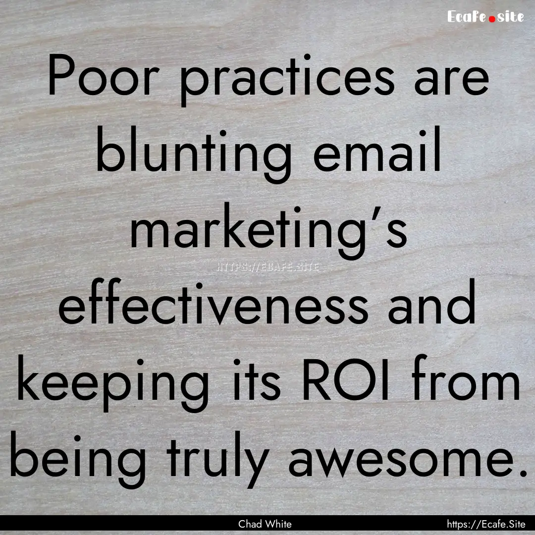 Poor practices are blunting email marketing’s.... : Quote by Chad White