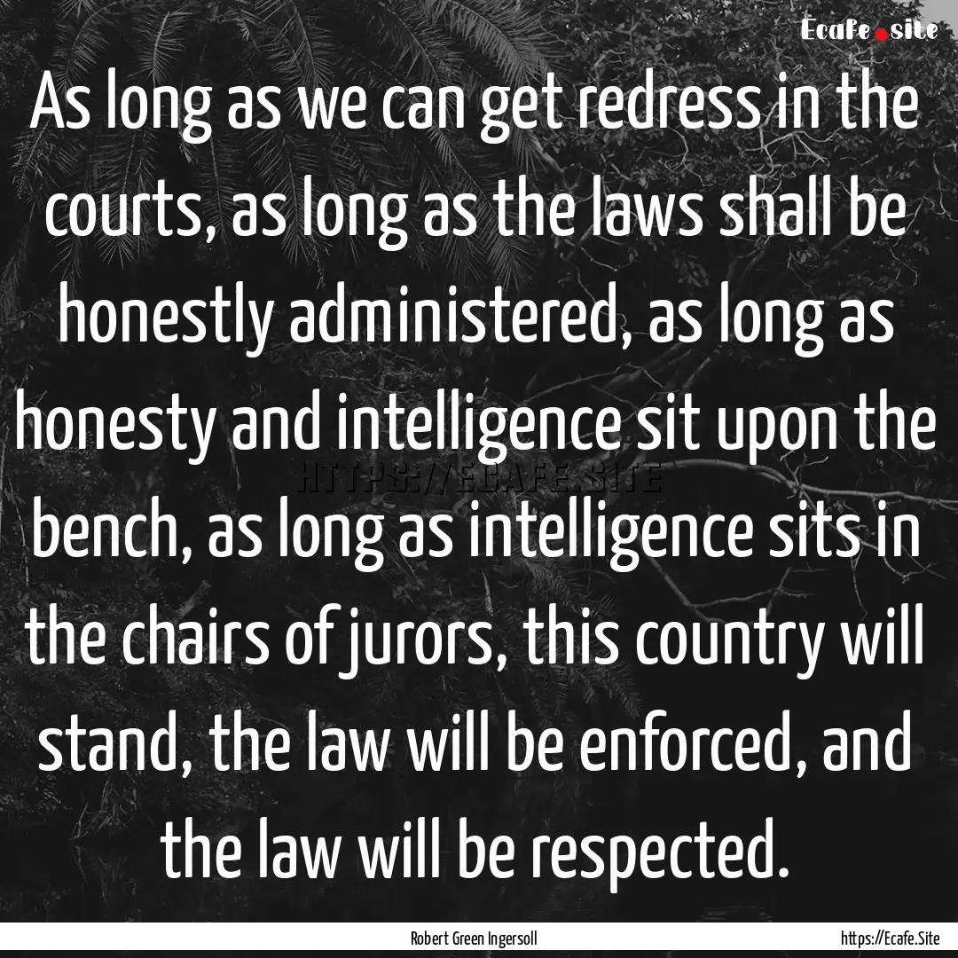 As long as we can get redress in the courts,.... : Quote by Robert Green Ingersoll