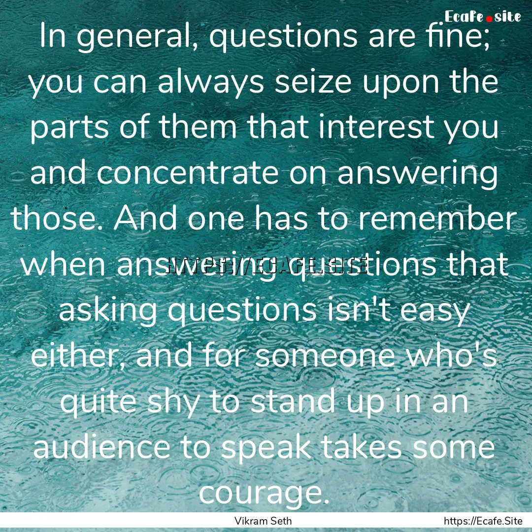 In general, questions are fine; you can always.... : Quote by Vikram Seth