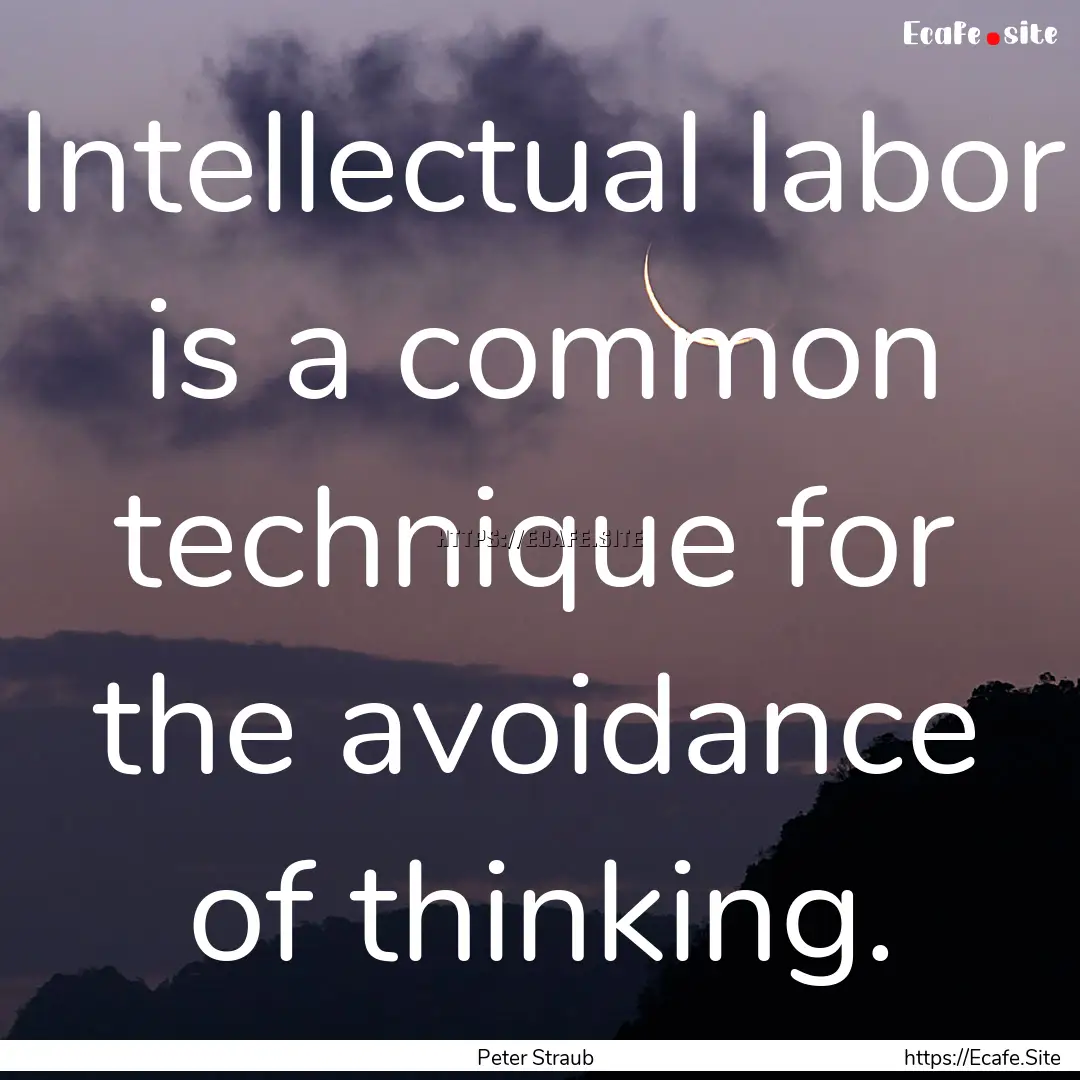 Intellectual labor is a common technique.... : Quote by Peter Straub