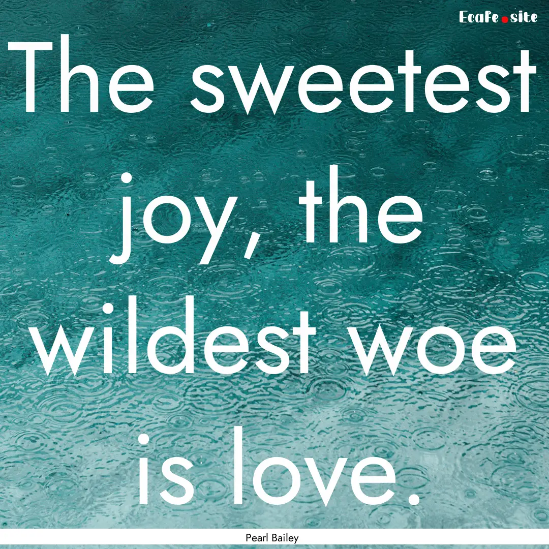 The sweetest joy, the wildest woe is love..... : Quote by Pearl Bailey