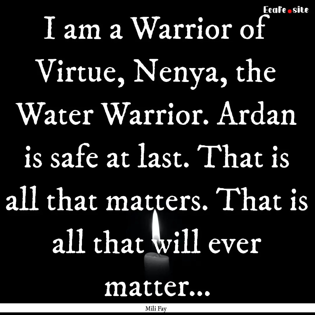 I am a Warrior of Virtue, Nenya, the Water.... : Quote by Mili Fay