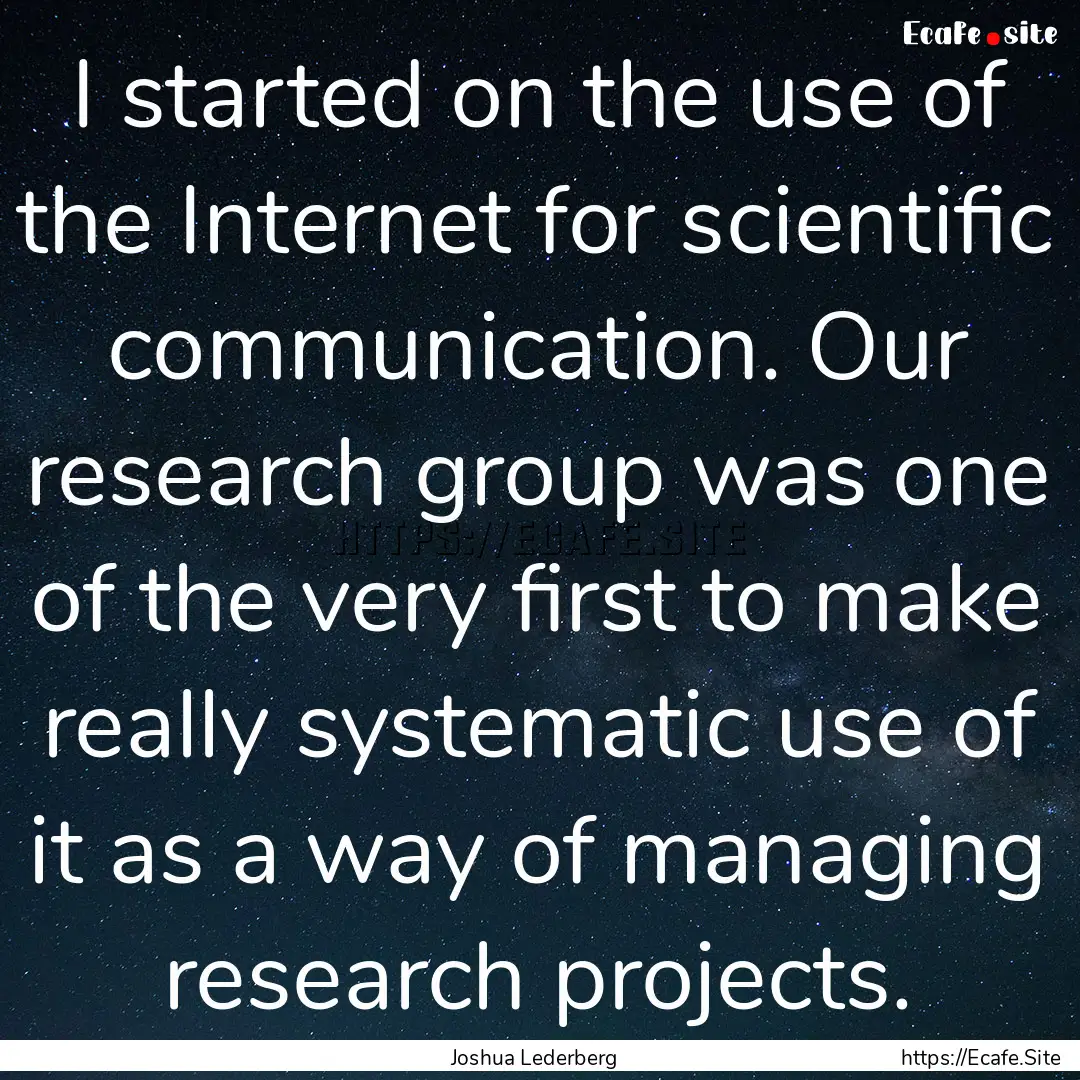 I started on the use of the Internet for.... : Quote by Joshua Lederberg