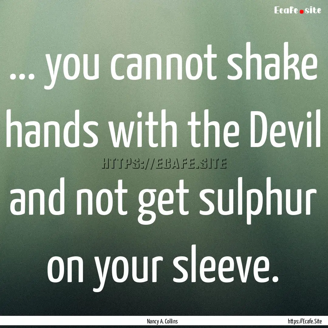 ... you cannot shake hands with the Devil.... : Quote by Nancy A. Collins